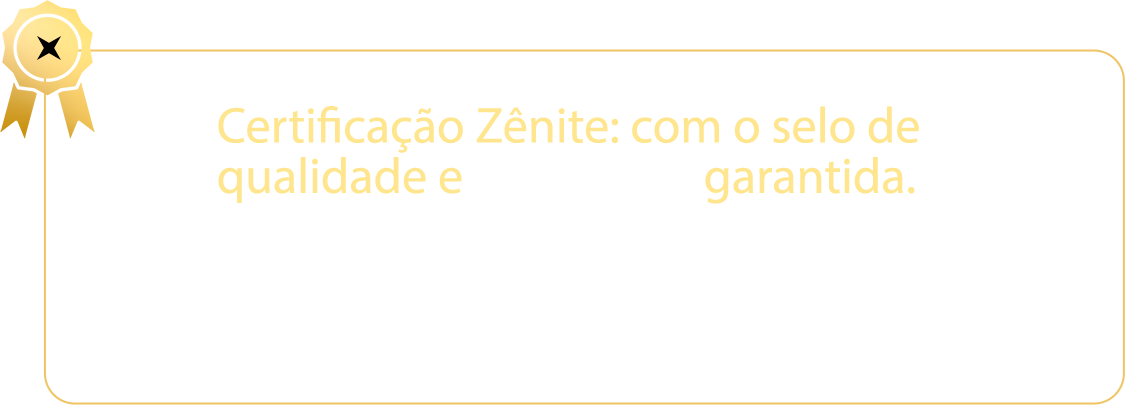 Certificação Zênite: com o selo de qualidade e excelência garantida.
