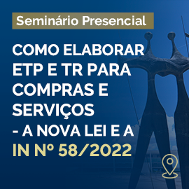 EA0382 - COMO ELABORAR O ESTUDO TÉCNICO PRELIMINAR E O TERMO DE REFERÊNCIA PARA COMPRAS E SERVIÇOS DE ACORDO COM A NOVA LEI DE LICITAÇÕES Nº 14.133/2021 E A NOVA IN Nº 58/2022 QUE REGULA O ETP